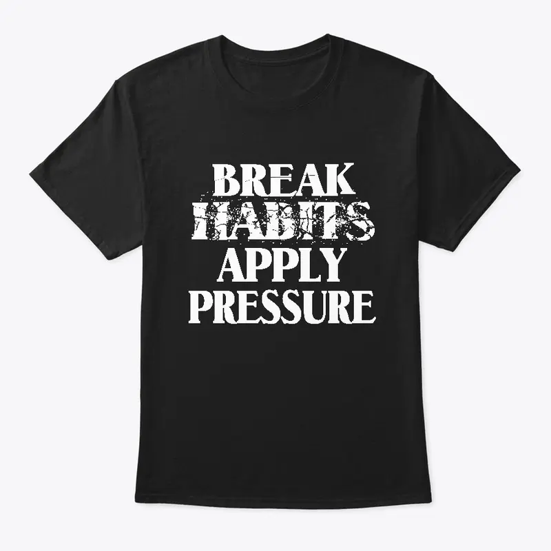 Break Habits Apply Pressure W Apparel